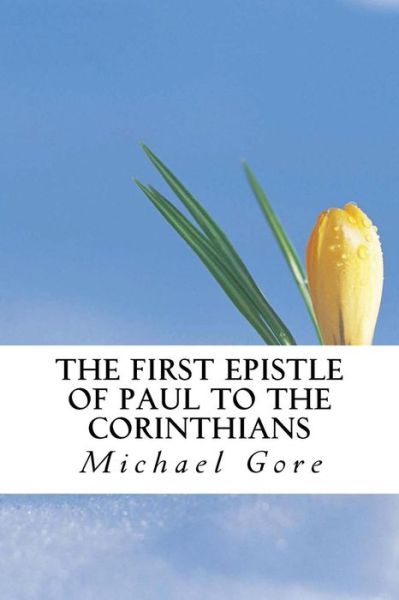 The First Epistle of Paul to the Corinthians - Ps Michael Gore - Livres - Createspace - 9781483950945 - 26 mars 2013