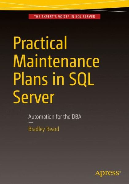 Cover for Bradley Beard · Practical Maintenance Plans in SQL Server: Automation for the DBA (Paperback Book) [1st edition] (2016)