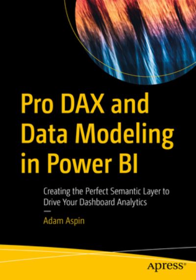 Cover for Adam Aspin · Pro DAX and Data Modeling in Power BI: Creating the Perfect Semantic Layer to Drive Your Dashboard Analytics (Paperback Book) [1st edition] (2022)