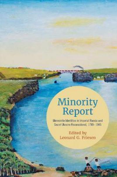 Cover for Minority Report: Mennonite Identities in Imperial Russia and Soviet Ukraine Reconsidered, 1789-1945 - Tsarist and Soviet Mennonite Studies (Hardcover Book) (2018)