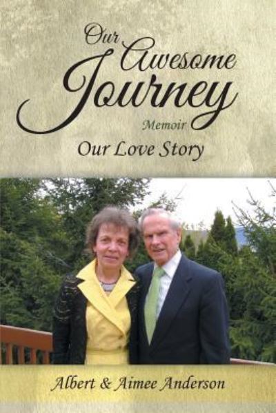 Our Awesome Journey: Our Love Story - Albert Anderson - Books - Authorhouse - 9781491870945 - March 21, 2014