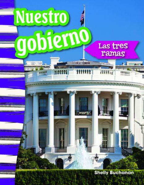 Nuestro Gobierno: Las Tres Ramas (Our Government: the Three Branches) (Spanish Version) (Grade 3) - Kelly Rodgers - Books - Shell Education Pub - 9781493805945 - July 1, 2015