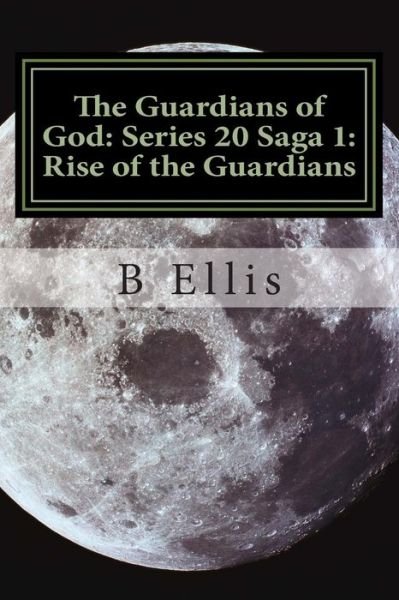 Cover for B a Ellis · The Guardians of God: Series 20 Saga 1: Rise of the Guardians (Pocketbok) (2014)