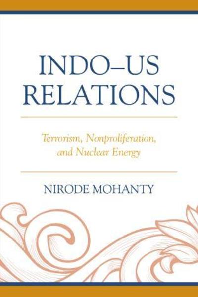 Cover for Nirode Mohanty · Indo–US Relations: Terrorism, Nonproliferation, and Nuclear Energy (Paperback Book) (2016)