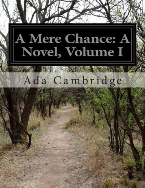 A Mere Chance: a Novel, Volume I - Ada Cambridge - Bøger - Createspace - 9781500192945 - 15. juni 2014