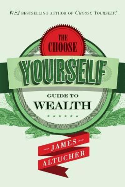 Cover for James Altucher · The choose yourself guide to wealth (Book) (2015)