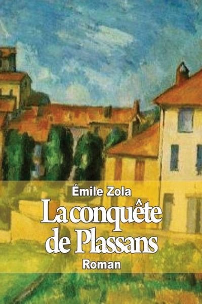 La Conquete De Plassans - Emile Zola - Livres - Createspace - 9781502891945 - 18 octobre 2014