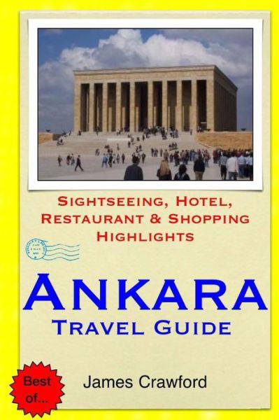 Ankara Travel Guide: Sightseeing, Hotel, Restaurant & Shopping Highlights - James Crawford - Książki - Createspace - 9781503021945 - 29 października 2014