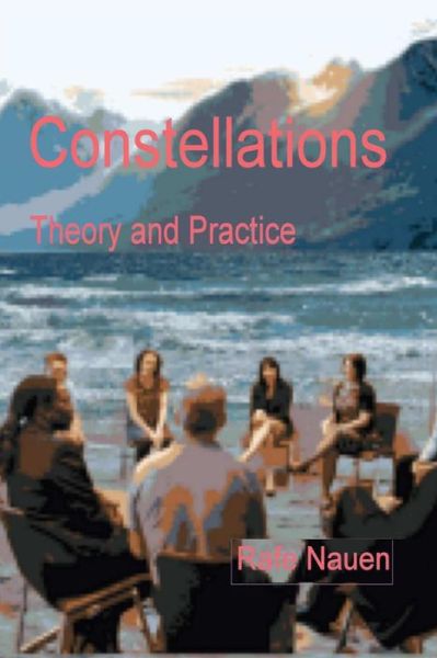 Cover for Rafe L Nauen · Constellations - Theory and Practice: Bringing the Unseen External into the Context of the Seen Internal Dynamics of Systems (Paperback Book) (2015)