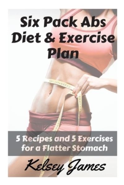 Cover for Kelsey James · Six Pack Abs Diet &amp; Exercise Plan (Paperback Book) (2015)