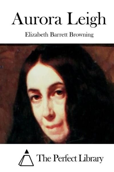 Aurora Leigh - Elizabeth Barrett Browning - Bücher - Createspace - 9781511743945 - 15. April 2015