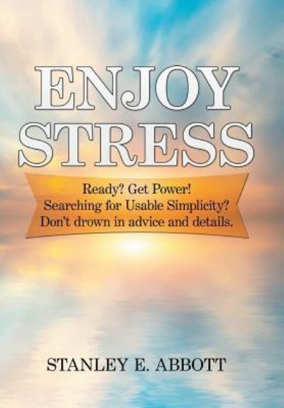 Cover for Stanley E Abbott · Enjoy Stress: Ready? Get Power! Searching for usable simplicity? Don't drown in advice and details. (Hardcover Book) (2016)