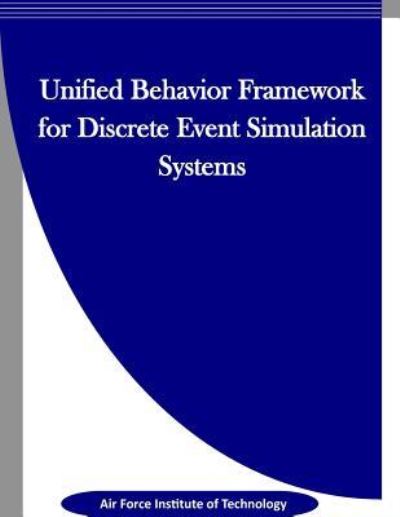 Cover for Air Force Institute of Technology · Unified Behavior Framework for Discrete Event Simulation Systems (Taschenbuch) (2016)