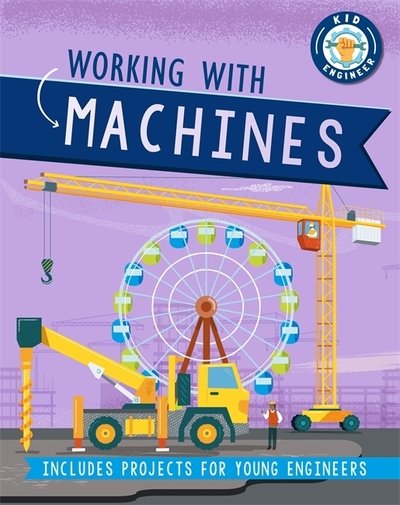 Cover for Sonya Newland · Kid Engineer: Working with Machines - Kid Engineer (Hardcover Book) [Illustrated edition] (2020)
