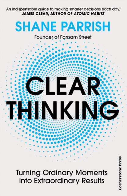 Cover for Shane Parrish · Clear Thinking: Turning Ordinary Moments into Extraordinary Results (Gebundenes Buch) (2023)