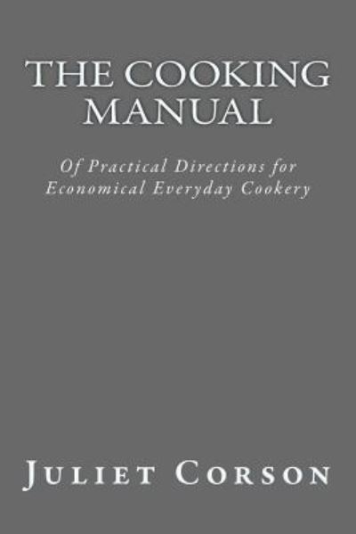 The Cooking Manual - Juliet Corson - Books - Createspace Independent Publishing Platf - 9781530131945 - February 19, 2016