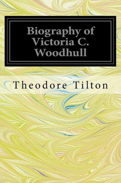 Cover for Theodore Tilton · Biography of Victoria C. Woodhull (Taschenbuch) (2016)
