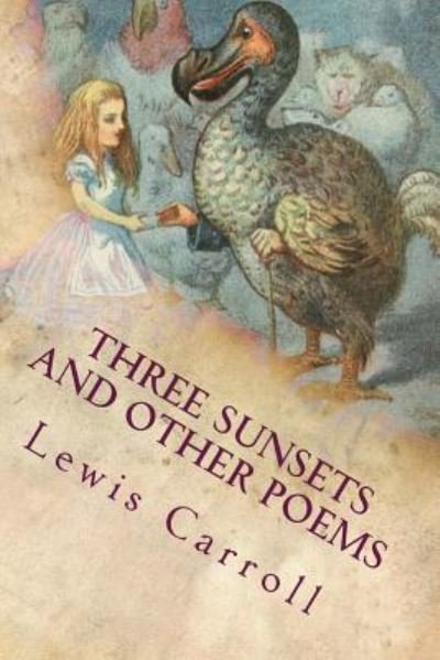 Three Sunsets and Other Poems - Lewis Carroll - Books - Createspace Independent Publishing Platf - 9781535248945 - July 12, 2016