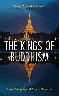 Robert Edward Sterken · The Kings of Buddhism: Power, Religion, and Fury in Myanmar (Paperback Book) (2023)