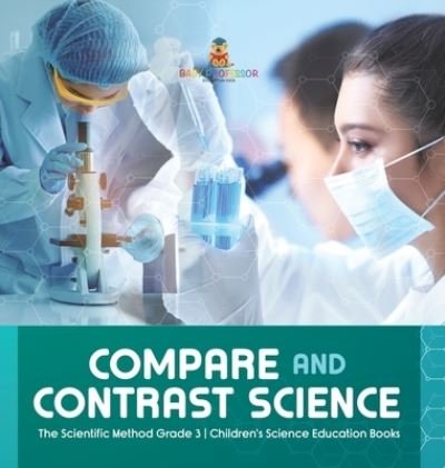 Cover for Baby Professor · Compare and Contrast Science The Scientific Method Grade 3 Children's Science Education Books (Inbunden Bok) (2021)