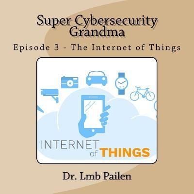 Cover for Lmb Pailen · Super Cybersecurity Grandma - Episode 3 - Internet of Things (Paperback Book) (2017)