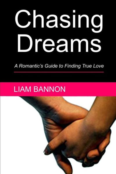 Chasing Dreams A Romantic's Guide to Finding True Love - Liam Bannon - Books - CreateSpace Independent Publishing Platf - 9781544075945 - February 28, 2018