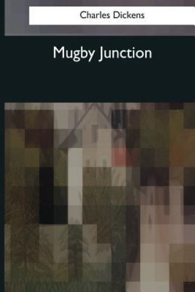 Mugby Junction - Dickens - Książki - Createspace Independent Publishing Platf - 9781544088945 - 16 marca 2017