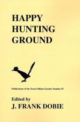 Happy Hunting Grounds - J Frank Dobie - Książki - University of North Texas Press,U.S. - 9781574410945 - 1 kwietnia 2000