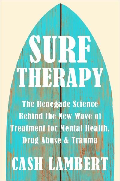 Cover for Cash Lambert · Surf Therapy: The Evidence-Based Science for Physical, Mental &amp; Emotional Well-Being (Paperback Book) (2024)