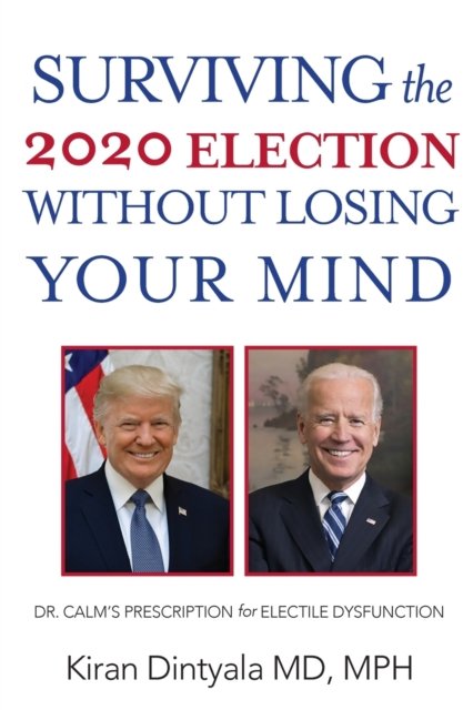 Cover for Kiran Dintyala · Surviving the 2020 Election Without Losing Your Mind: Dr. Calm's Prescription for Electile Dysfunction (Paperback Book) (2020)