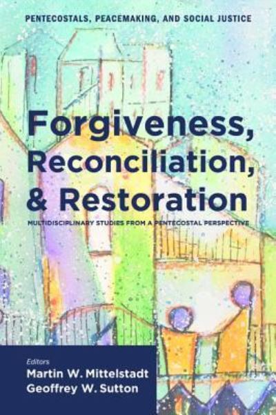 Cover for Martin William Mittelstadt · Forgiveness, reconciliation, and restoration multidisciplinary studies from a Pentecostal perspective (Book) (2010)