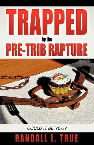 Cover for Randall L. True · Trapped by the Pre-trib Rapture (Paperback Book) (2011)