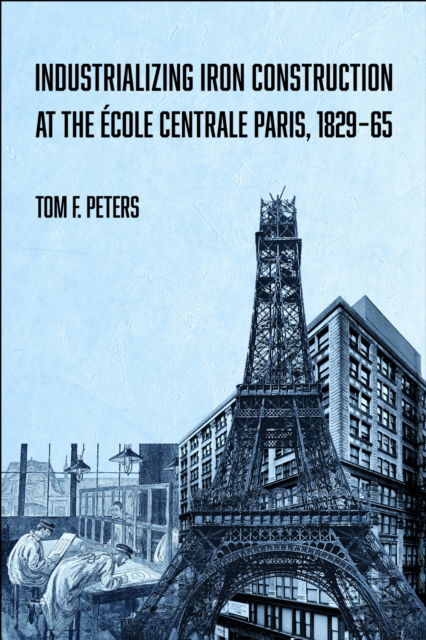 Cover for Tom F. Peters · Industrializing Iron Construction at the Ecole Centrale Paris, 1829-1865 (Paperback Book) (2025)
