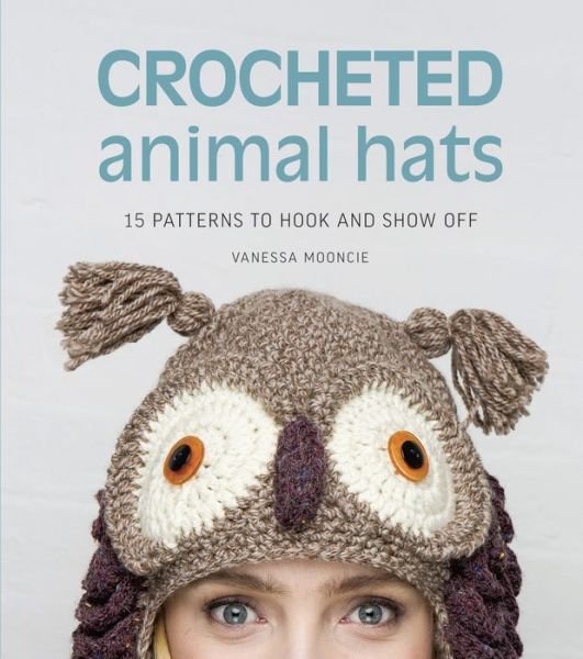 Crocheted Animal Hats: 15 Patterns to Hook and Show off - Vanessa Mooncie - Books - Taunton Press - 9781627107945 - November 25, 2014