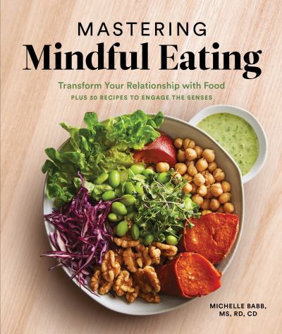 Mastering Mindful Eating: Transform Your Relationship with Food, Plus 30 Recipes to Engage the Senses - Michelle Babb - Books - Blue Star Press - 9781632172945 - December 1, 2020