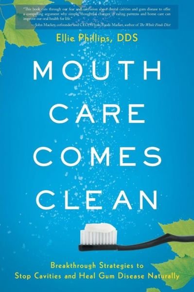 Cover for Phillips, Ellie, Dds · Mouth Care Comes Clean: Breakthrough Strategies to Stop Cavities and Heal Gum Disease Naturally (Paperback Book) (2018)