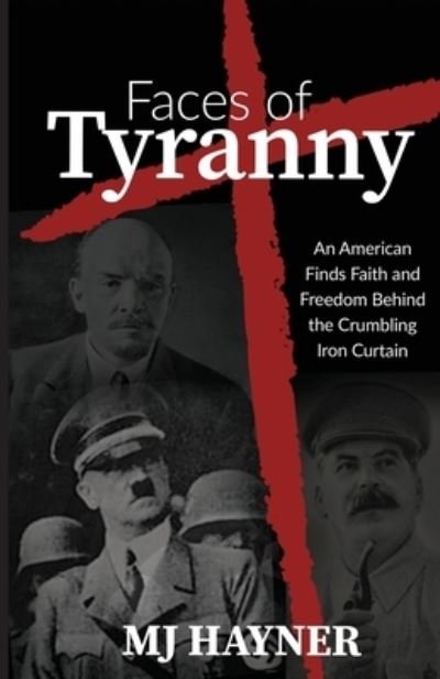 Faces of Tyranny: An American Finds Faith and Freedom Behind the Crumbling Iron Curtain - Mj Hayner - Libros - Trilogy Christian Publishing - 9781637698945 - 23 de noviembre de 2021