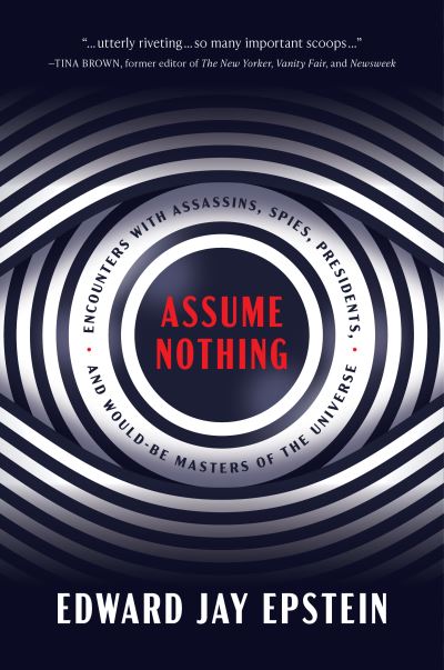 Cover for Edward Jay Epstein · Assume Nothing: Encounters with Assassins, Spies, Presidents, and Would-Be Masters of the Universe (Gebundenes Buch) (2023)