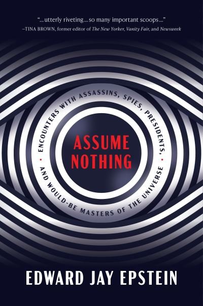 Cover for Edward Jay Epstein · Assume Nothing: Encounters with Assassins, Spies, Presidents, and Would-Be Masters of the Universe (Gebundenes Buch) (2023)