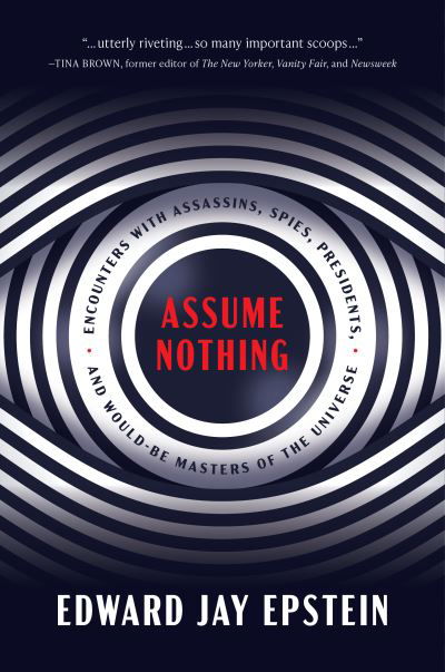 Cover for Edward Jay Epstein · Assume Nothing: Encounters with Assassins, Spies, Presidents, and Would-Be Masters of the Universe (Hardcover bog) (2023)