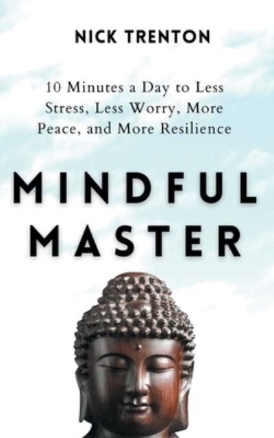 Cover for Nick Trenton · Mindful Master: 10 Minutes a Day to Less Stress, Less Worry, More Peace, and More Resilience (Paperback Book) (2020)