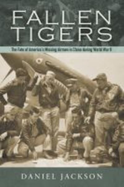 Cover for Dan Jackson · Fallen Tigers: The Fate of America's Missing Airmen in China during World War II - History of Military Aviation (Hardcover Book) (2020)