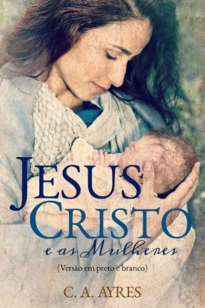 Cover for C a Ayres · Jesus Cristo e as Mulheres (Pocketbok) (2019)
