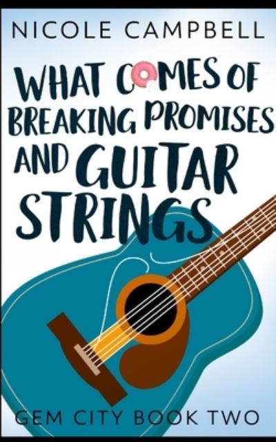 Cover for Nicole Campbell · What Comes of Breaking Promises and Guitar Strings (Gem City Book 2) (Taschenbuch) (2021)