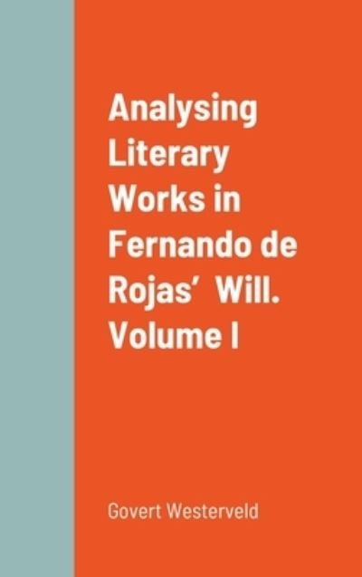 Cover for Govert Westerveld · Analysing Literary Works in Fernando de Rojas' Will. Volume I (Hardcover Book) (2020)