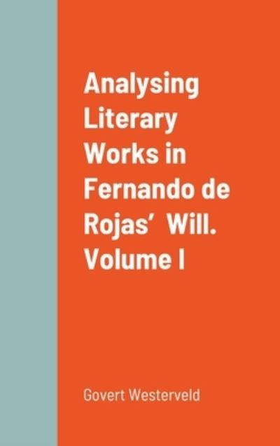 Analysing Literary Works in Fernando de Rojas' Will. Volume I - Govert Westerveld - Bücher - Lulu.com - 9781716658945 - 27. August 2020