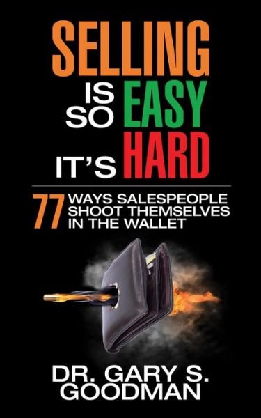 Cover for Dr. Gary S. Goodman · Selling is So Easy It's Hard: 77 Ways Salespeople Shoot Themselves in the Wallet (Paperback Book) (2019)