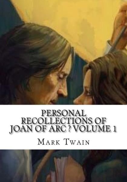 Personal Recollections of Joan of Arc ? Volume 1 - Mark Twain - Bücher - Createspace Independent Publishing Platf - 9781725609945 - 15. August 2018