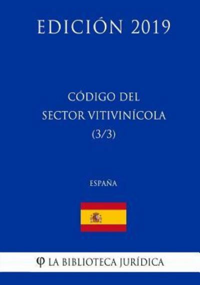 C digo del Sector Vitivinicola (3/3) (Espa a) (Edici n 2019) - La Biblioteca Juridica - Boeken - Createspace Independent Publishing Platf - 9781729809945 - 21 november 2018