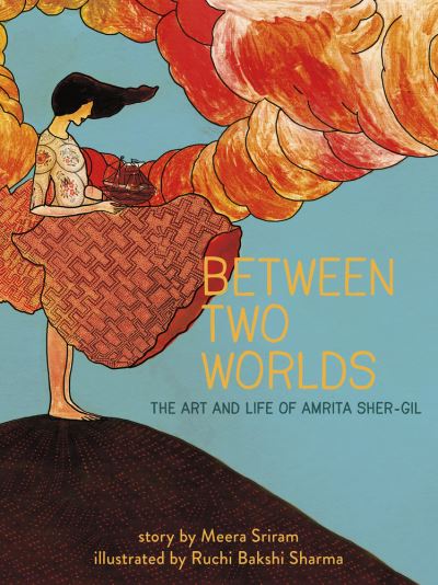 Cover for Meera Sriram · Between Two Worlds: The Art &amp; Life of Amrita Sher-Gil - Amazing Women (Hardcover Book) (2021)